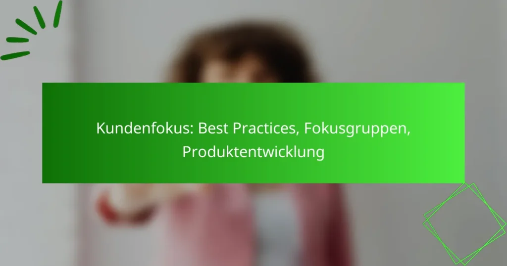Kundenfokus: Best Practices, Fokusgruppen, Produktentwicklung