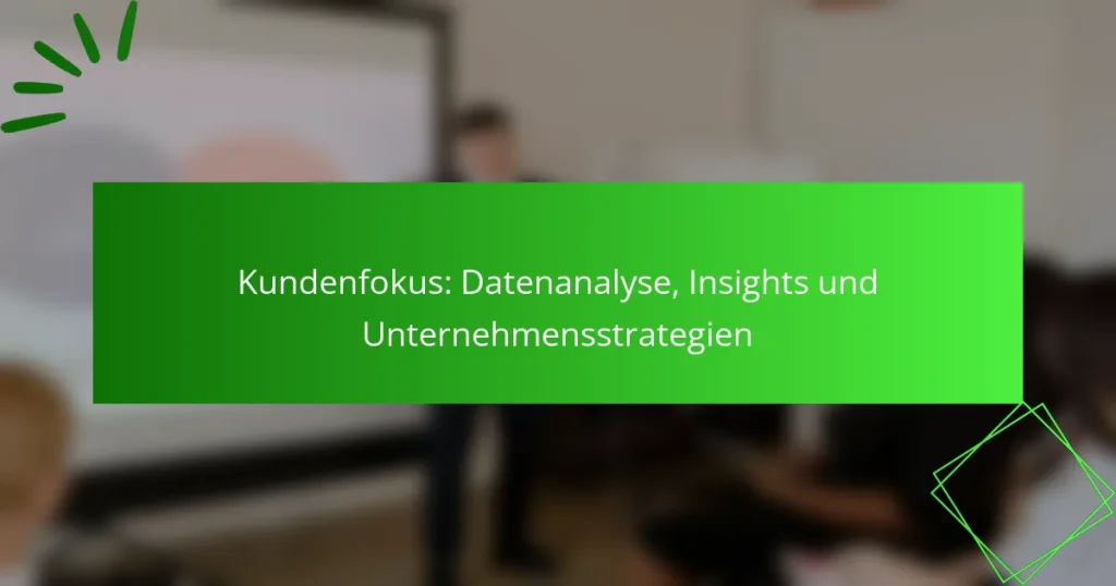 Kundenfokus: Datenanalyse, Insights und Unternehmensstrategien