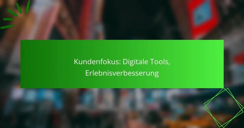 Kundenfokus: Digitale Tools, Erlebnisverbesserung