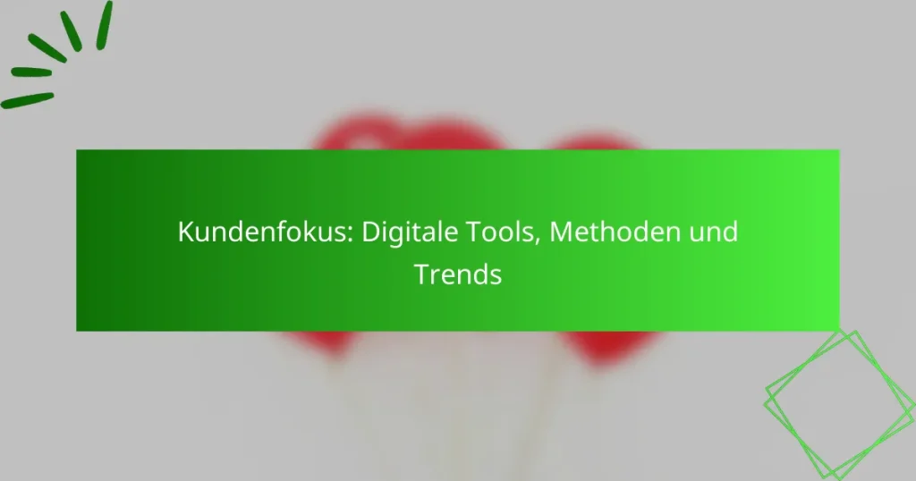 Kundenfokus: Digitale Tools, Methoden und Trends