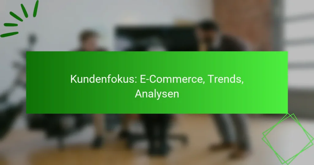 Kundenfokus: E-Commerce, Trends, Analysen