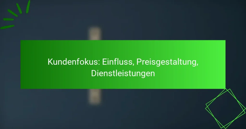 Kundenfokus: Einfluss, Preisgestaltung, Dienstleistungen