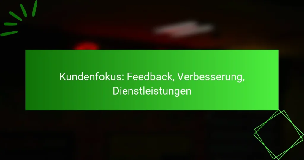 Kundenfokus: Feedback, Verbesserung, Dienstleistungen