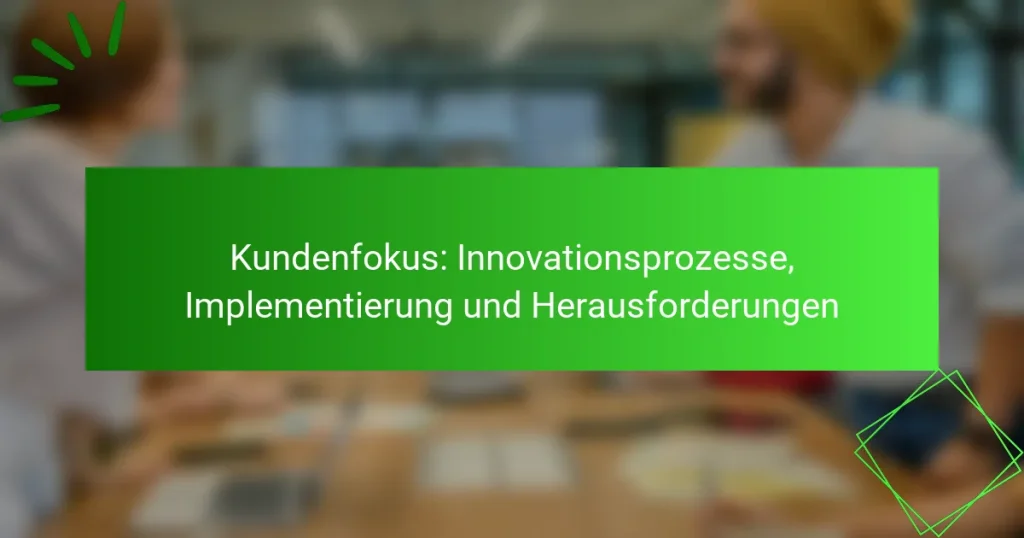 Kundenfokus: Innovationsprozesse, Implementierung und Herausforderungen