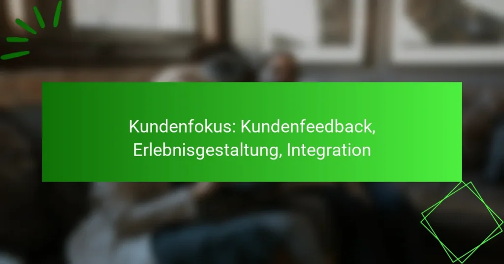 Kundenfokus: Kundenfeedback, Erlebnisgestaltung, Integration
