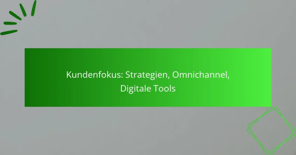 Kundenfokus: Strategien, Omnichannel, Digitale Tools