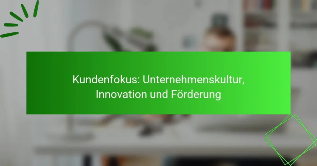 Kundenfokus: Unternehmenskultur, Innovation und Förderung