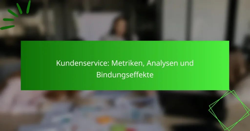 Kundenservice: Metriken, Analysen und Bindungseffekte