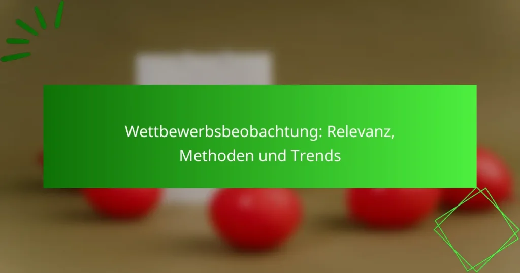 Wettbewerbsbeobachtung: Relevanz, Methoden und Trends