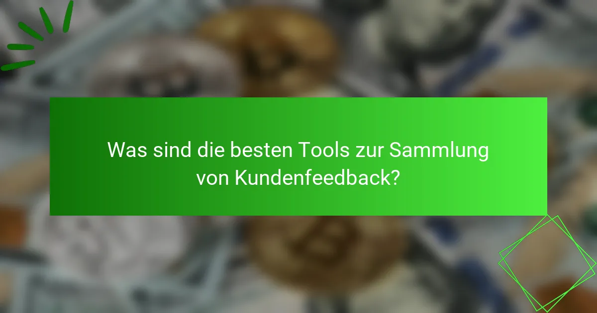Was sind die besten Tools zur Sammlung von Kundenfeedback?
