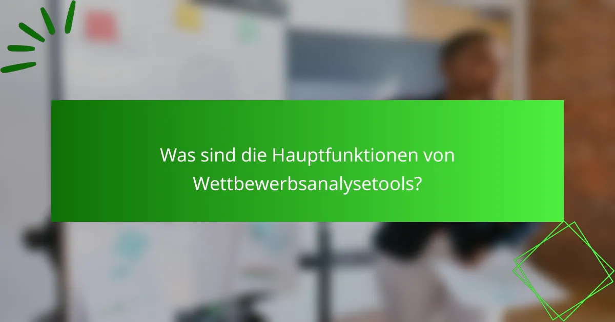 Was sind die Hauptfunktionen von Wettbewerbsanalysetools?
