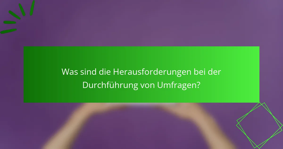 Was sind die Herausforderungen bei der Durchführung von Umfragen?