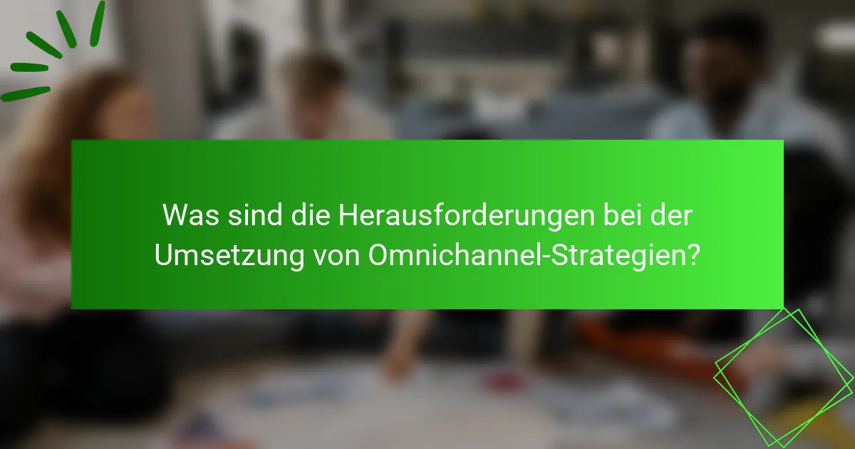 Was sind die Herausforderungen bei der Umsetzung von Omnichannel-Strategien?
