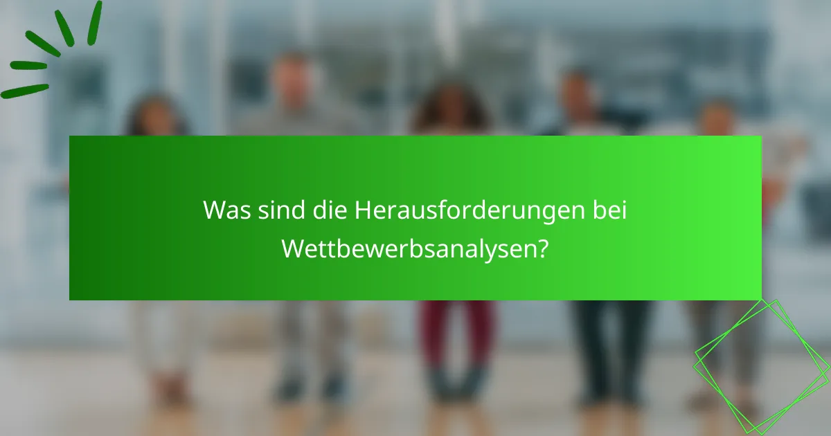 Was sind die Herausforderungen bei Wettbewerbsanalysen?