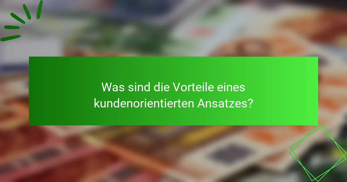 Was sind die Vorteile eines kundenorientierten Ansatzes?