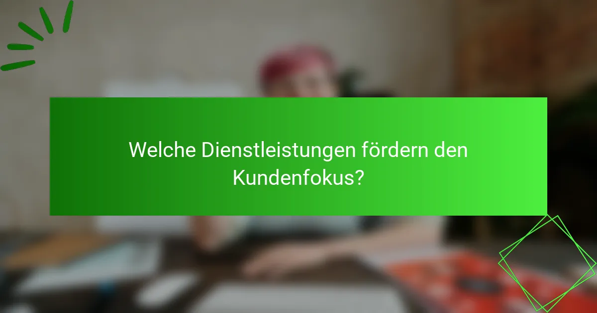 Welche Dienstleistungen fördern den Kundenfokus?