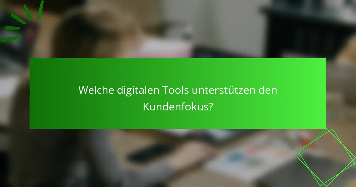 Welche digitalen Tools unterstützen den Kundenfokus?