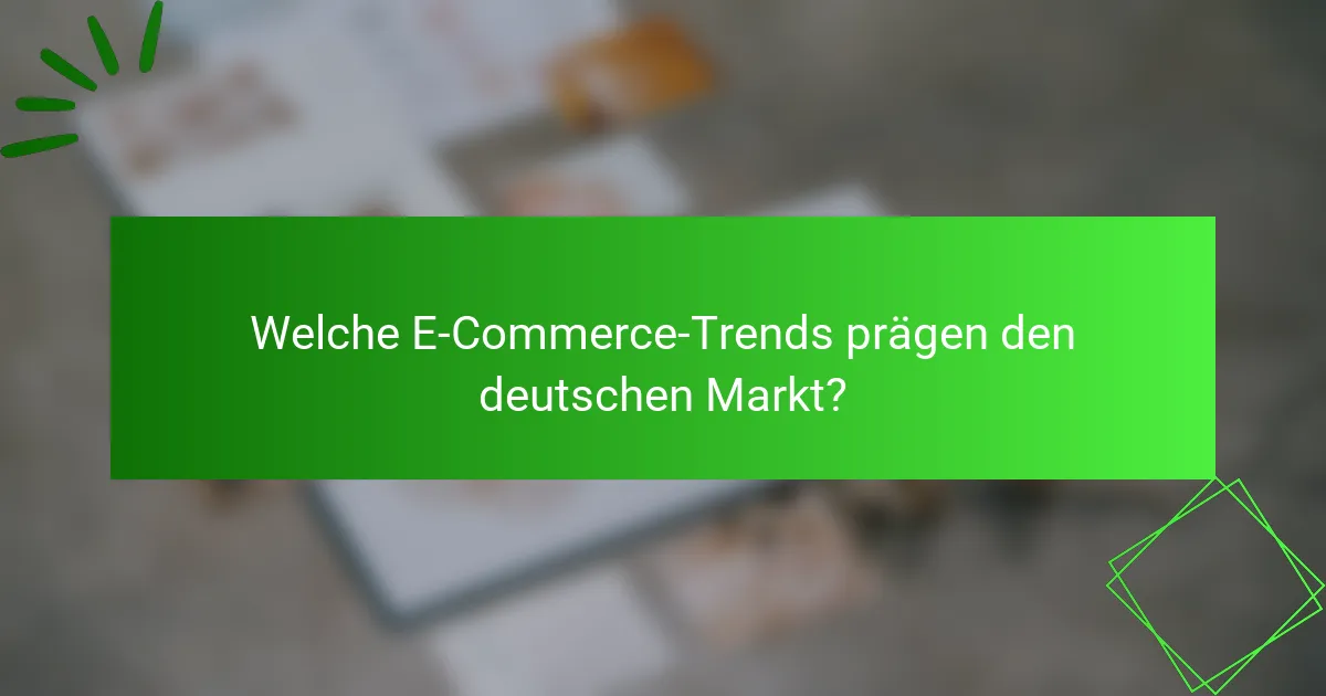 Welche E-Commerce-Trends prägen den deutschen Markt?