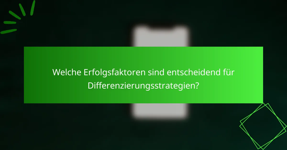 Welche Erfolgsfaktoren sind entscheidend für Differenzierungsstrategien?