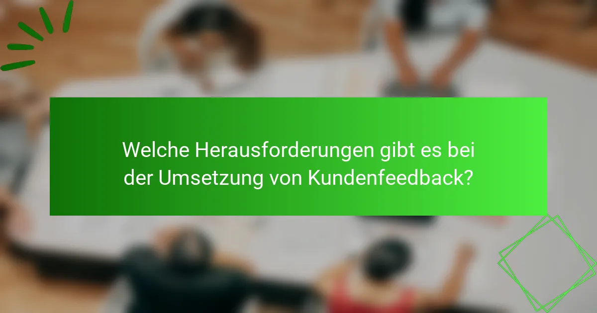 Welche Herausforderungen gibt es bei der Umsetzung von Kundenfeedback?
