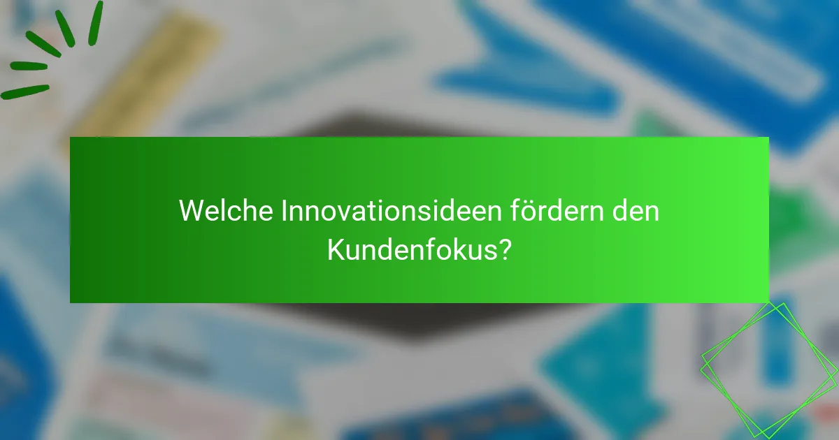 Welche Innovationsideen fördern den Kundenfokus?