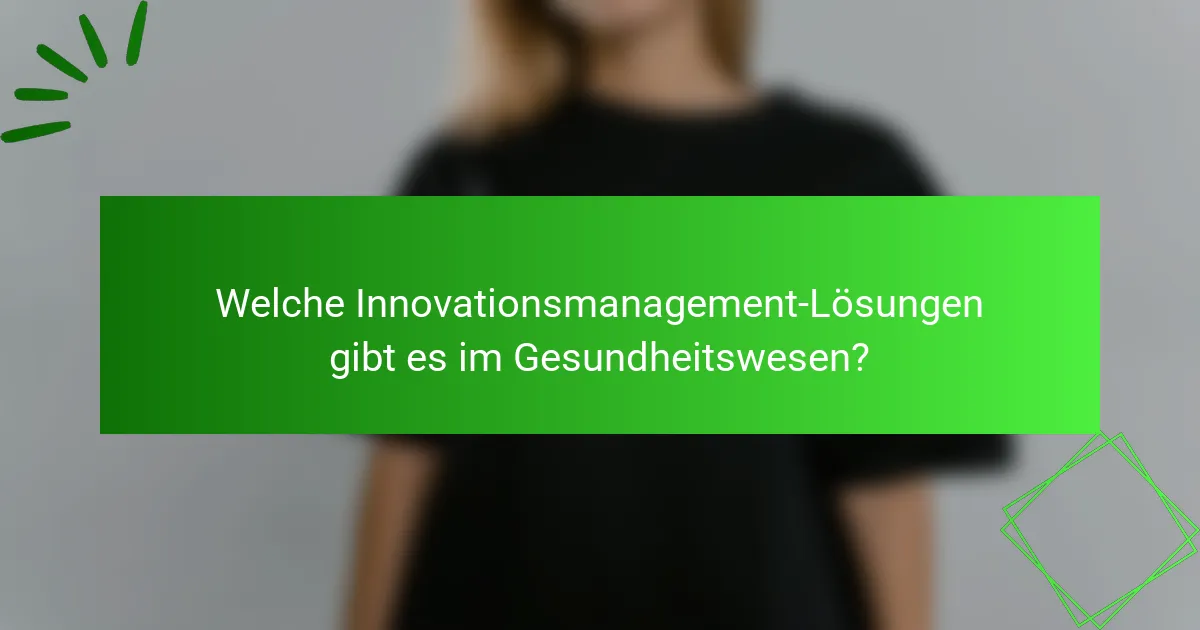 Welche Innovationsmanagement-Lösungen gibt es im Gesundheitswesen?