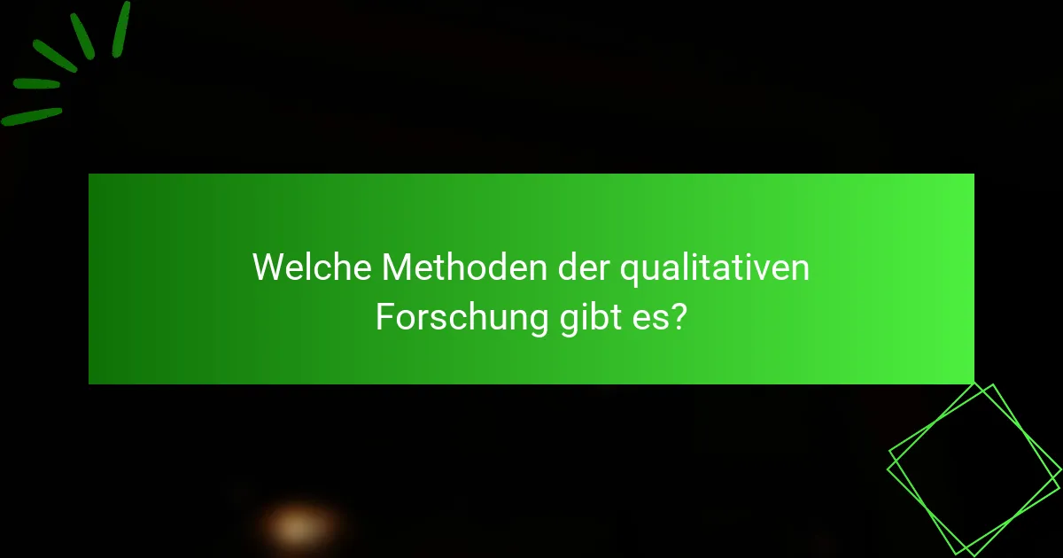 Welche Methoden der qualitativen Forschung gibt es?