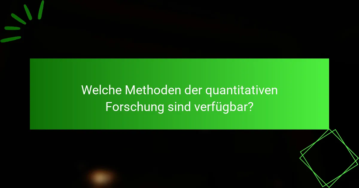 Welche Methoden der quantitativen Forschung sind verfügbar?