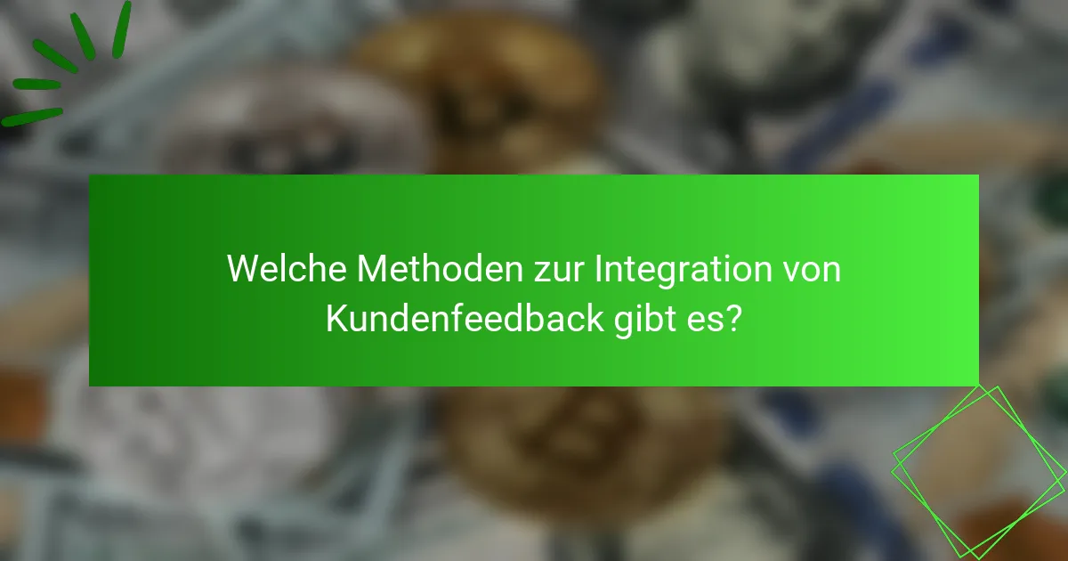 Welche Methoden zur Integration von Kundenfeedback gibt es?