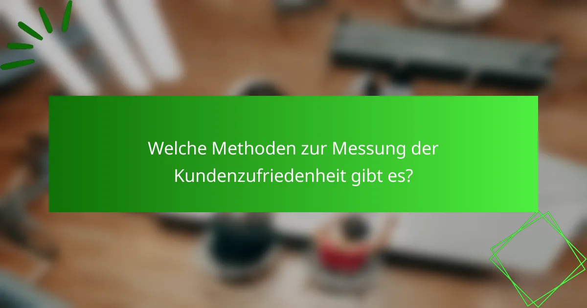 Welche Methoden zur Messung der Kundenzufriedenheit gibt es?