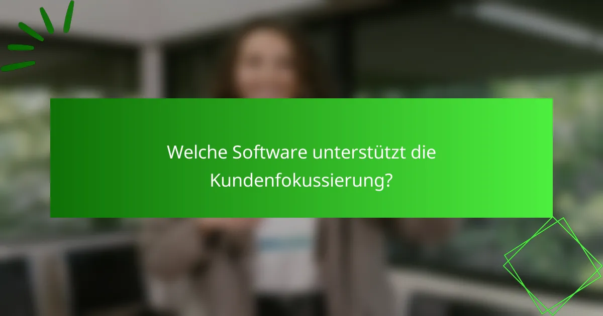 Welche Software unterstützt die Kundenfokussierung?