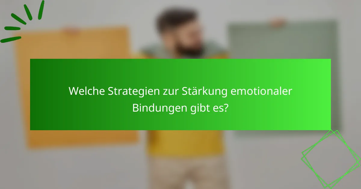 Welche Strategien zur Stärkung emotionaler Bindungen gibt es?
