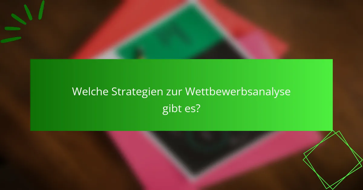 Welche Strategien zur Wettbewerbsanalyse gibt es?