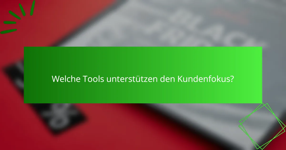 Welche Tools unterstützen den Kundenfokus?