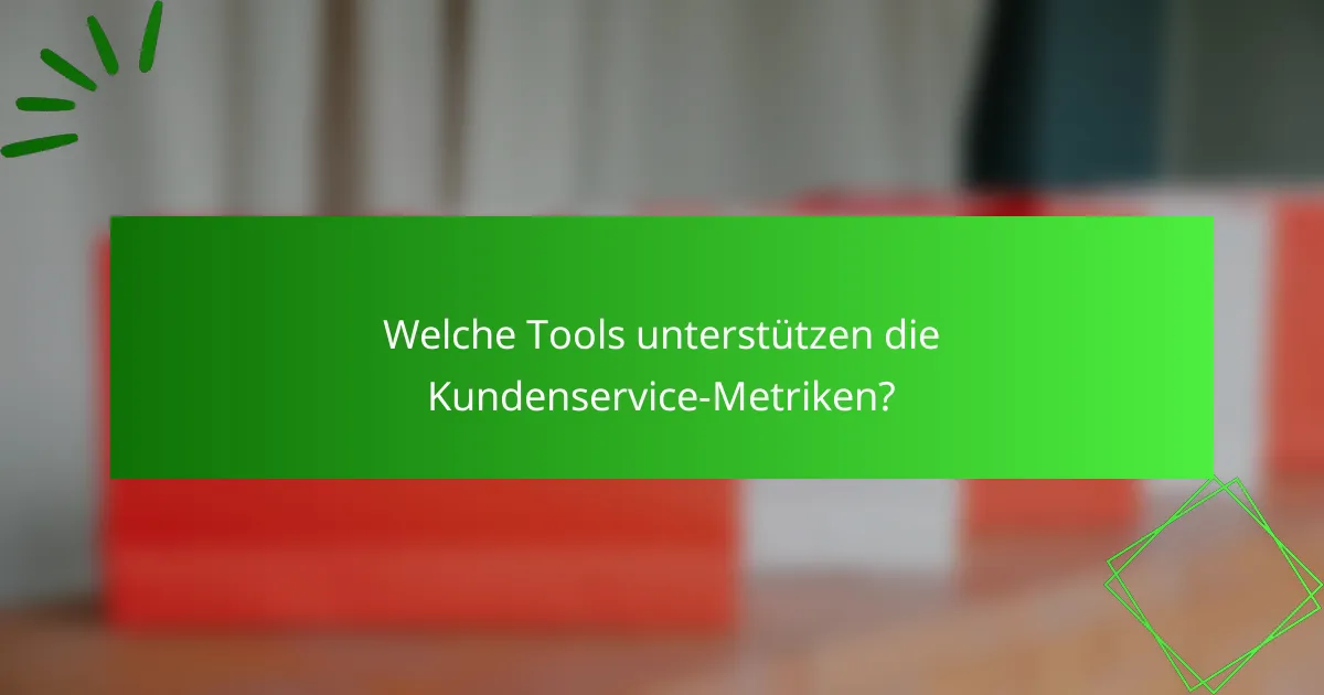 Welche Tools unterstützen die Kundenservice-Metriken?
