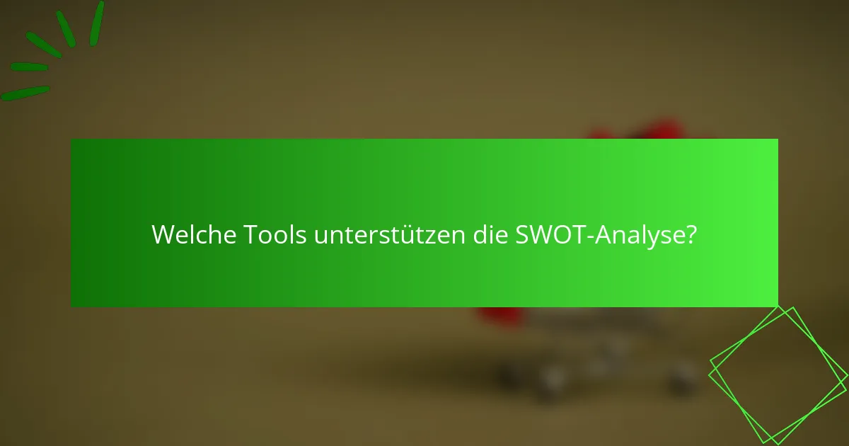 Welche Tools unterstützen die SWOT-Analyse?