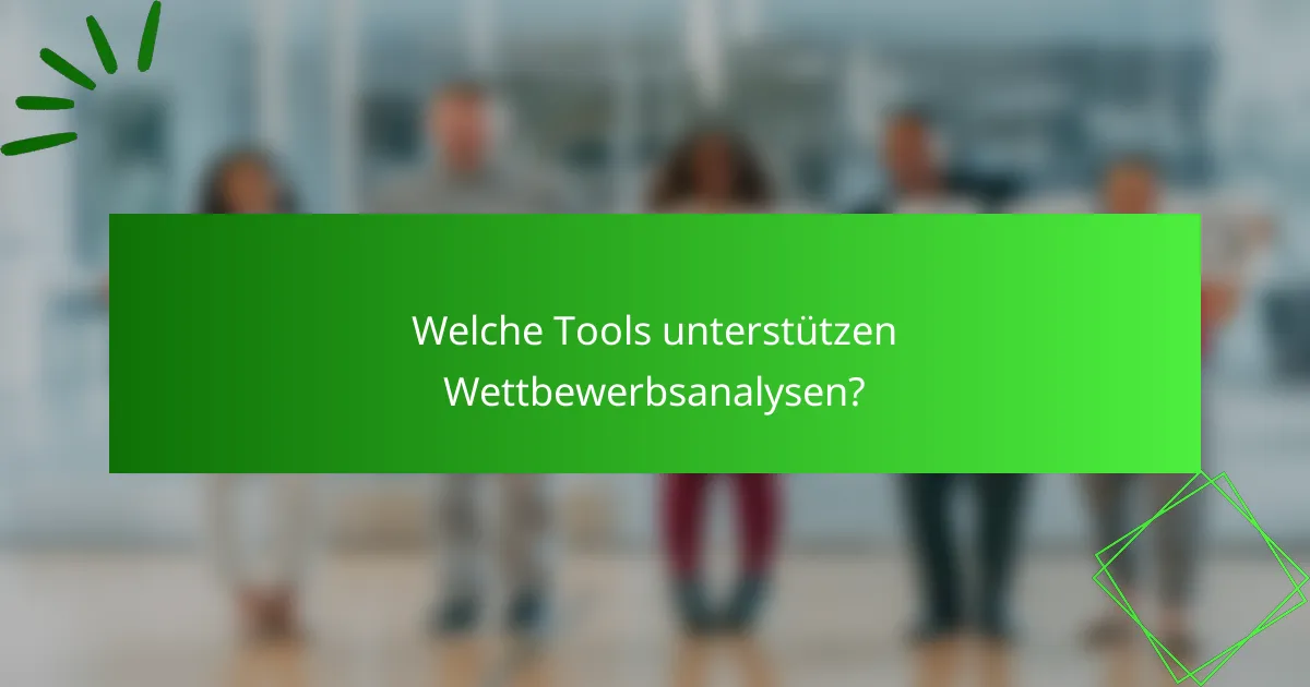 Welche Tools unterstützen Wettbewerbsanalysen?