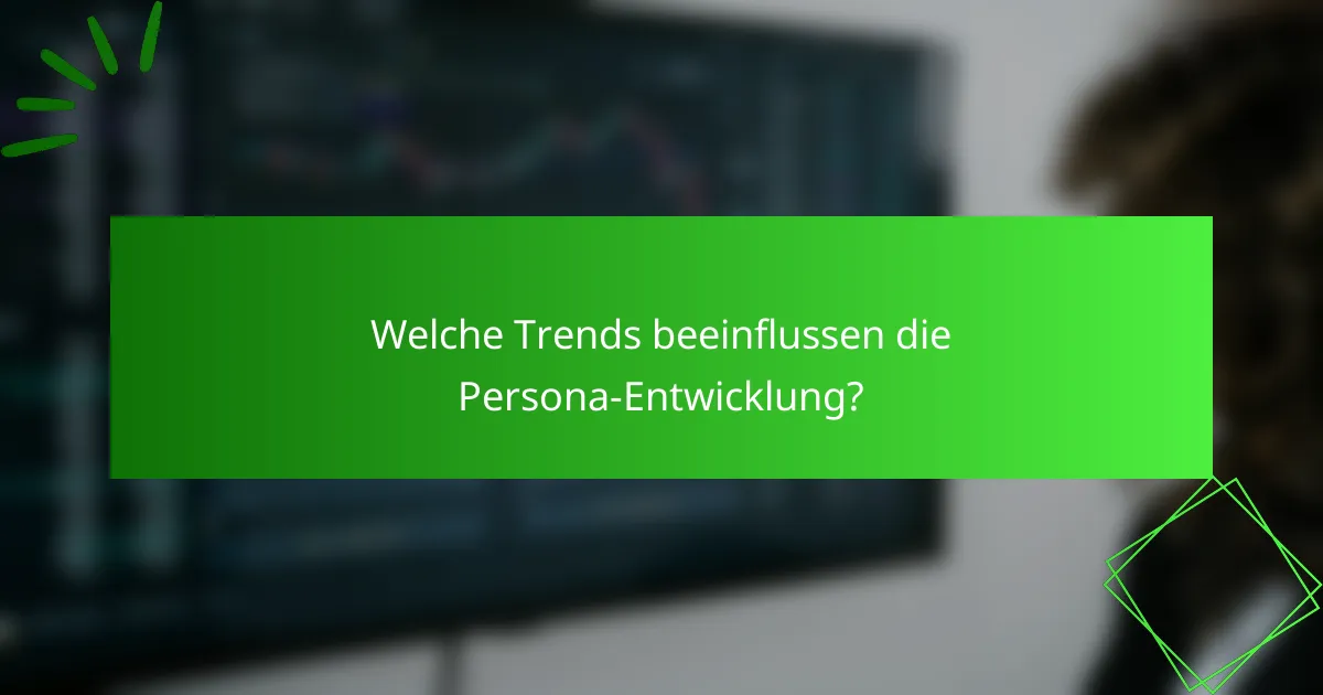 Welche Trends beeinflussen die Persona-Entwicklung?