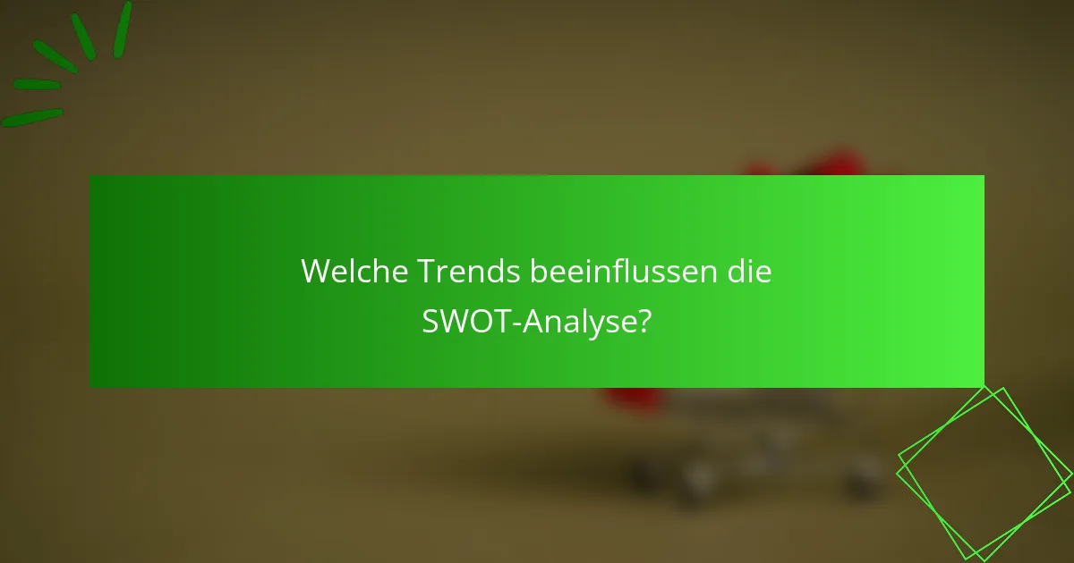 Welche Trends beeinflussen die SWOT-Analyse?