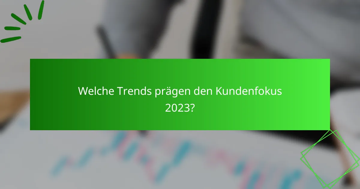 Welche Trends prägen den Kundenfokus 2023?