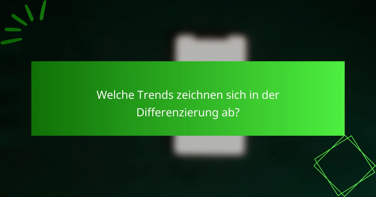 Welche Trends zeichnen sich in der Differenzierung ab?