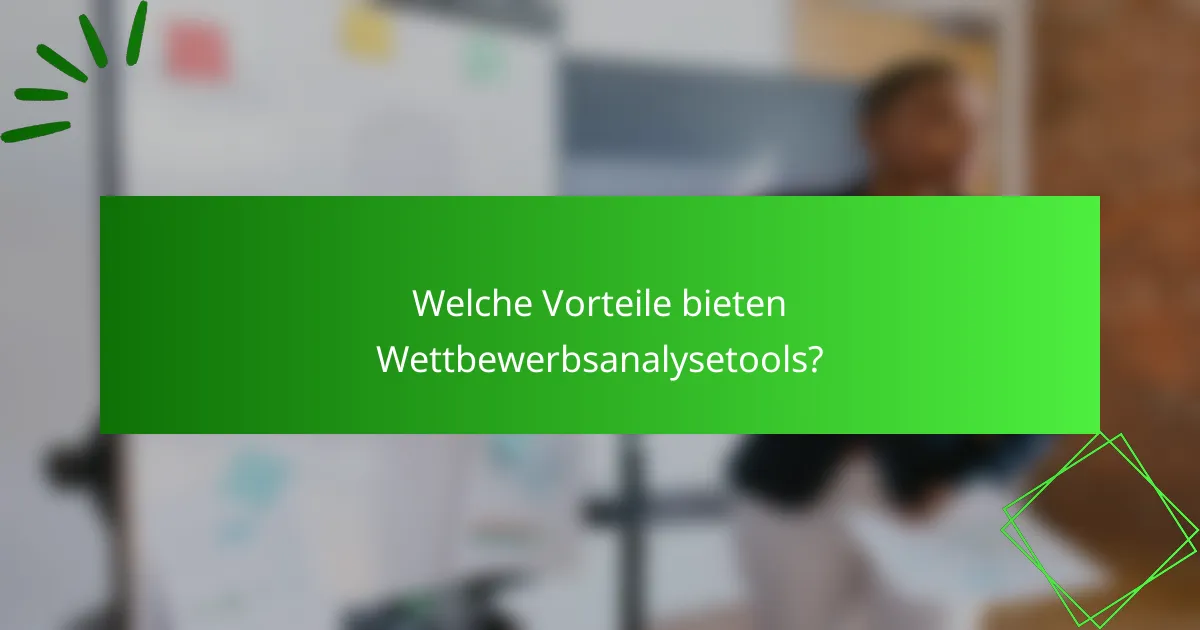 Welche Vorteile bieten Wettbewerbsanalysetools?