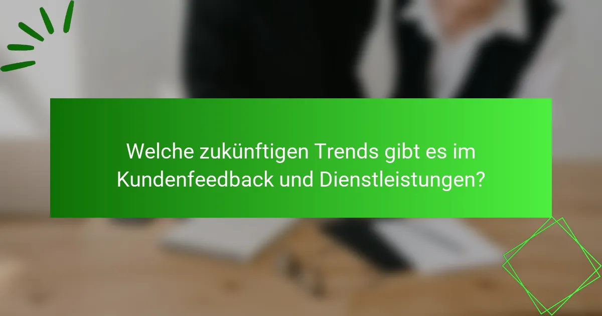 Welche zukünftigen Trends gibt es im Kundenfeedback und Dienstleistungen?
