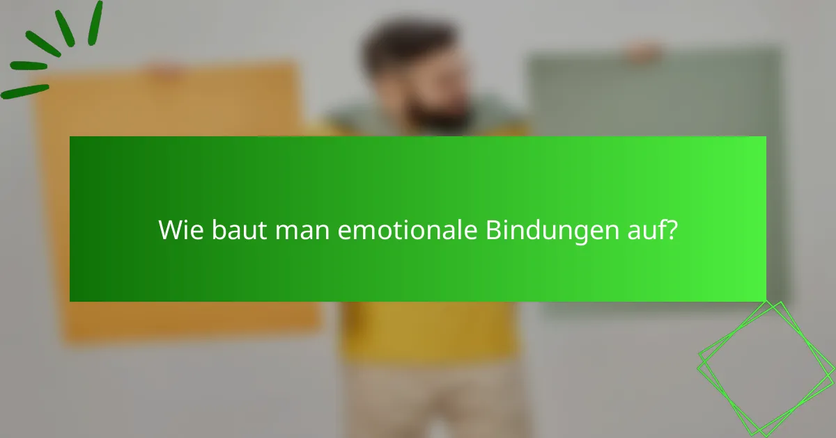 Wie baut man emotionale Bindungen auf?