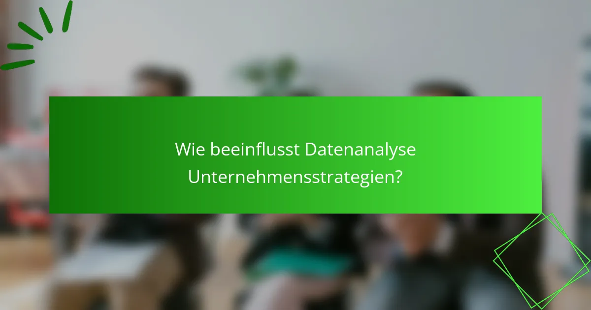 Wie beeinflusst Datenanalyse Unternehmensstrategien?