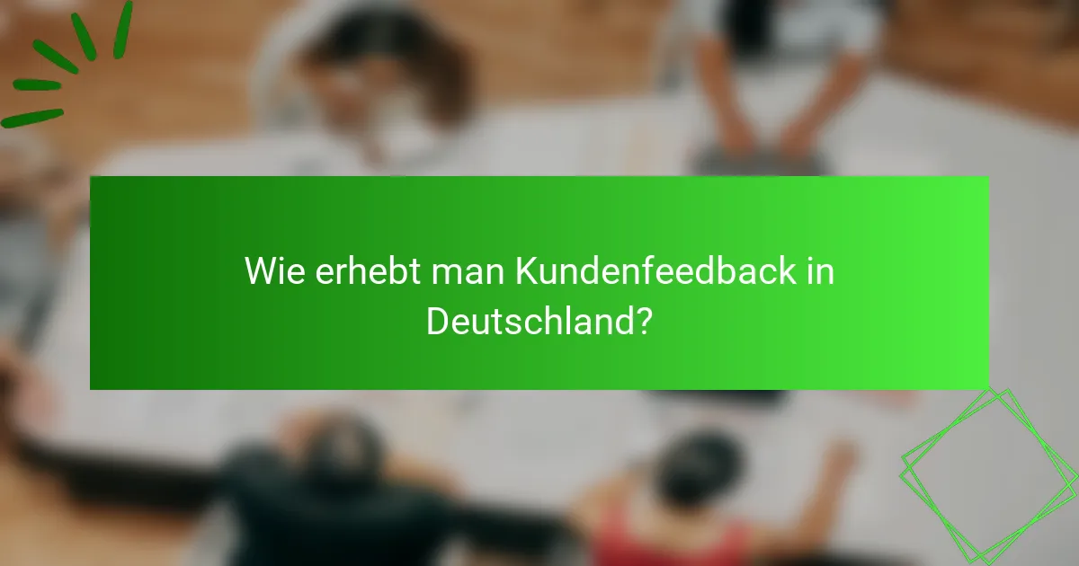 Wie erhebt man Kundenfeedback in Deutschland?