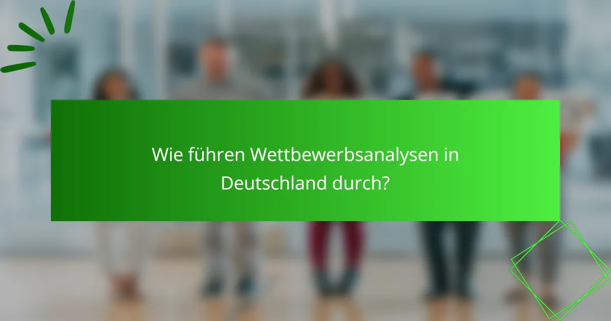 Wie führen Wettbewerbsanalysen in Deutschland durch?