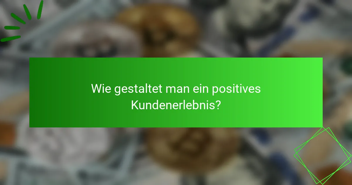 Wie gestaltet man ein positives Kundenerlebnis?