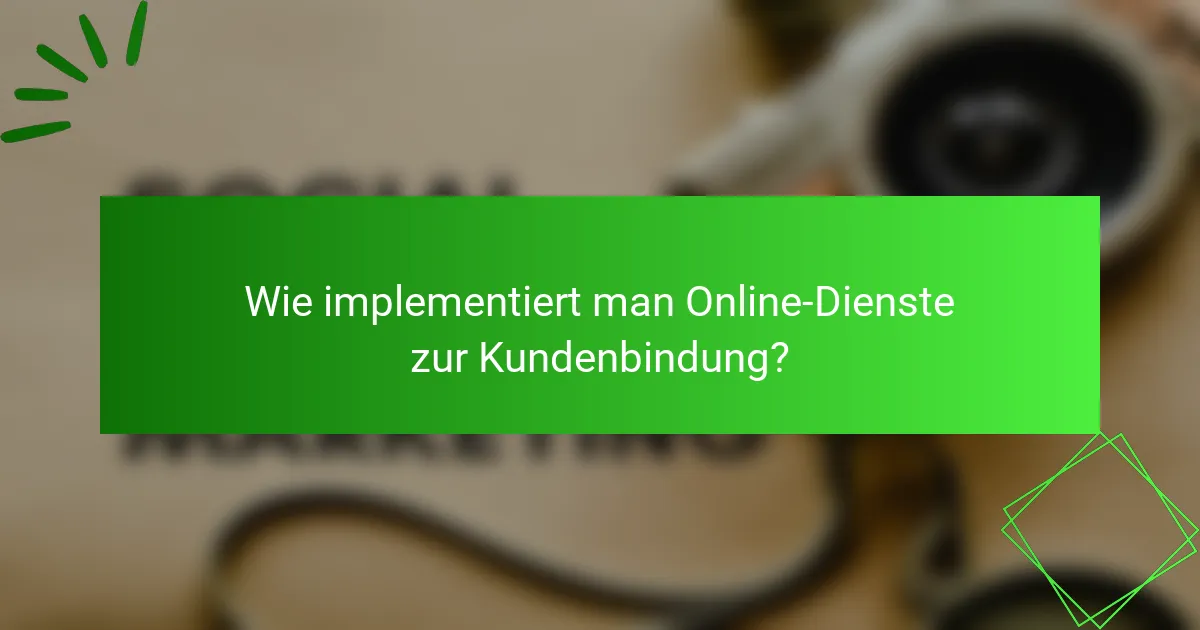 Wie implementiert man Online-Dienste zur Kundenbindung?