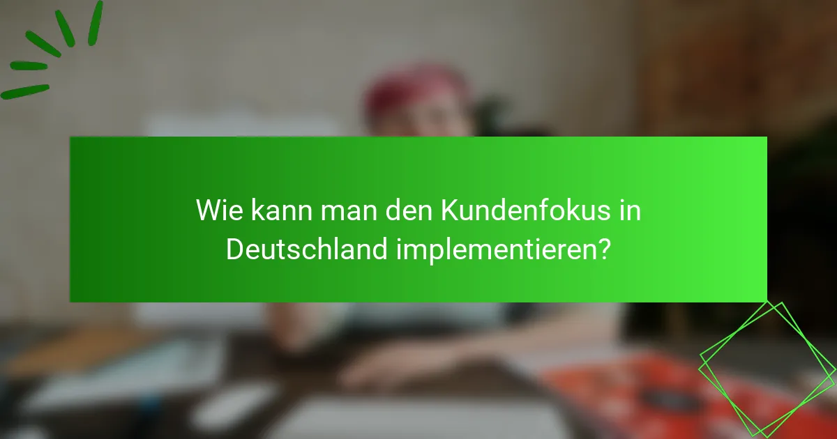 Wie kann man den Kundenfokus in Deutschland implementieren?